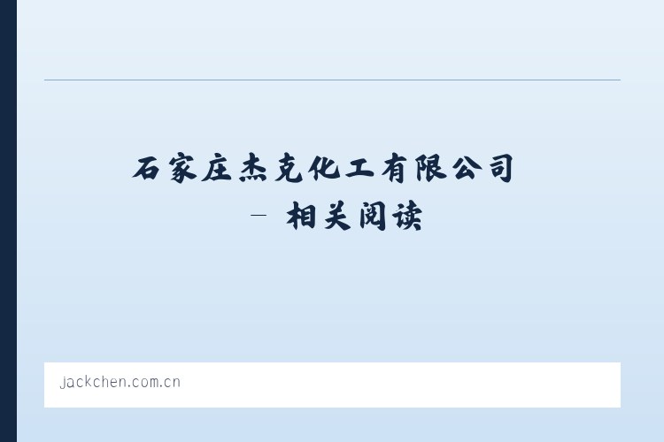 石家庄杰克化工有限公司 - 相关阅读 列表图